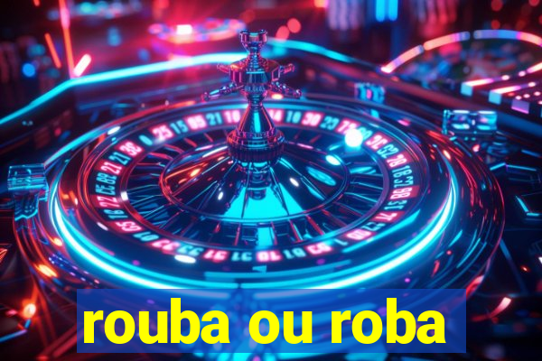 rouba ou roba