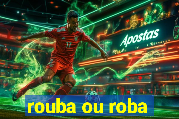 rouba ou roba