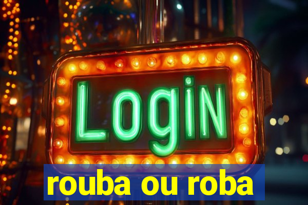 rouba ou roba