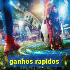 ganhos rapidos