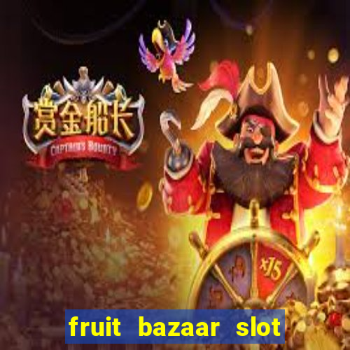 fruit bazaar slot free play