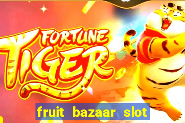 fruit bazaar slot free play