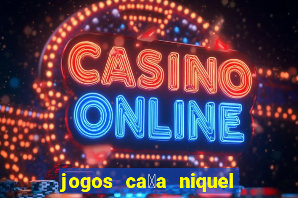 jogos ca莽a niquel gratis para baixar