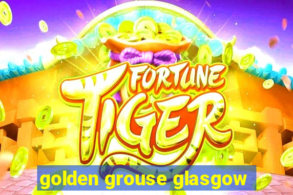 golden grouse glasgow