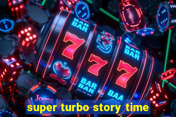 super turbo story time