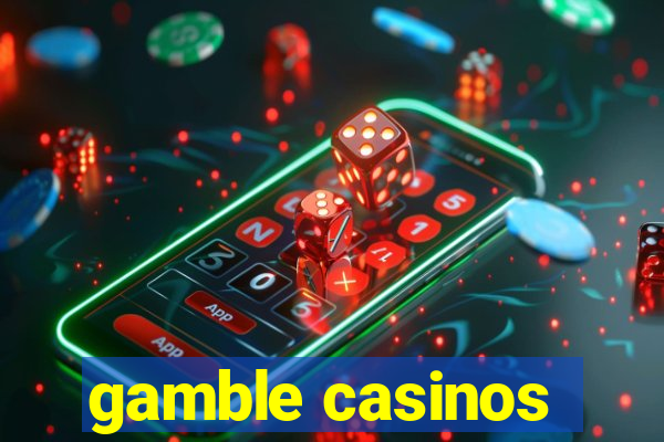 gamble casinos