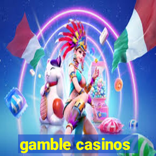 gamble casinos