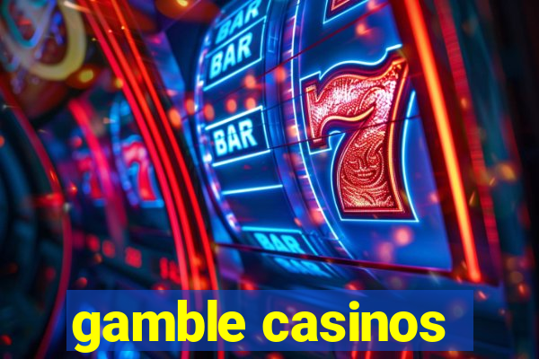 gamble casinos