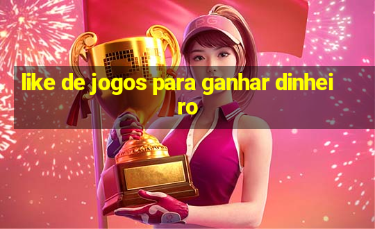 like de jogos para ganhar dinheiro