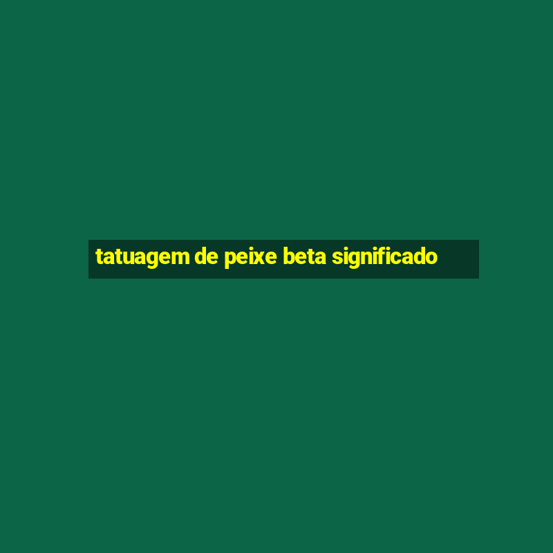 tatuagem de peixe beta significado