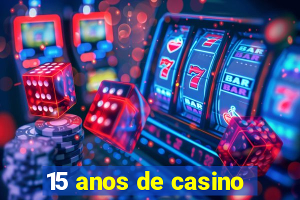 15 anos de casino