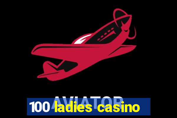 100 ladies casino