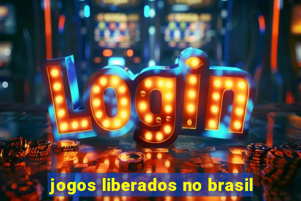 jogos liberados no brasil