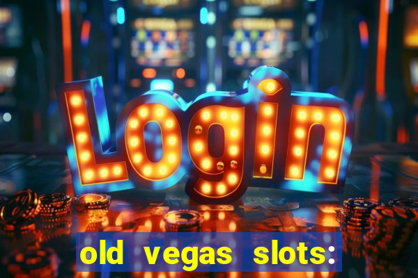 old vegas slots: casino games