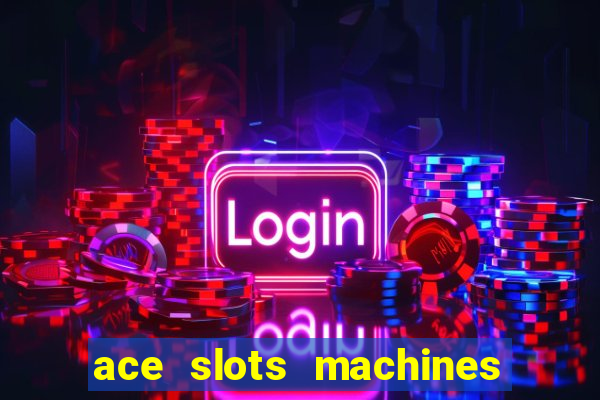 ace slots machines casino 3