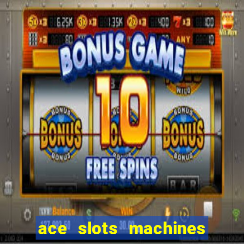 ace slots machines casino 3