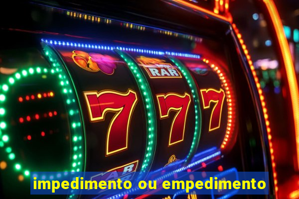 impedimento ou empedimento