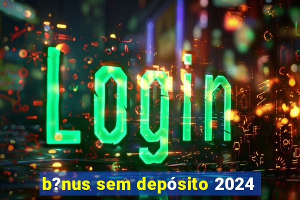 b?nus sem depósito 2024