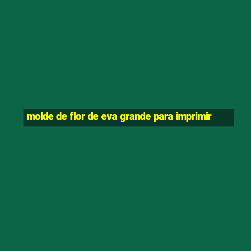 molde de flor de eva grande para imprimir