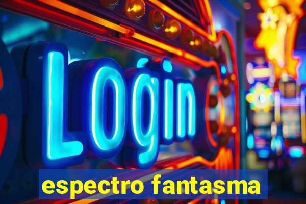 espectro fantasma