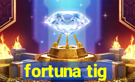 fortuna tig