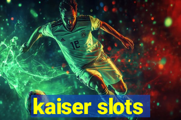 kaiser slots