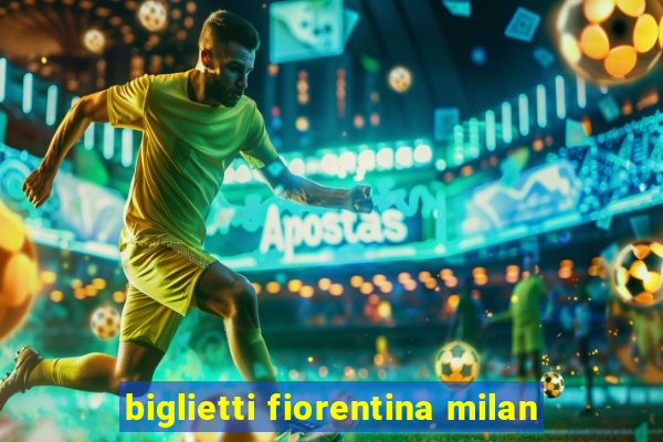 biglietti fiorentina milan