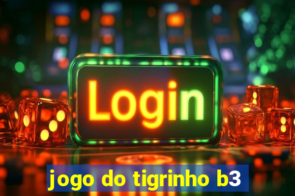 jogo do tigrinho b3