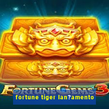 fortune tiger lan?amento