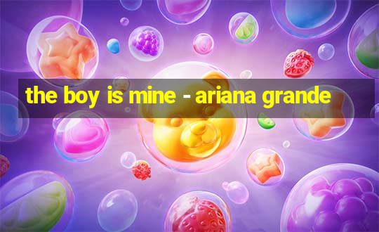 the boy is mine - ariana grande