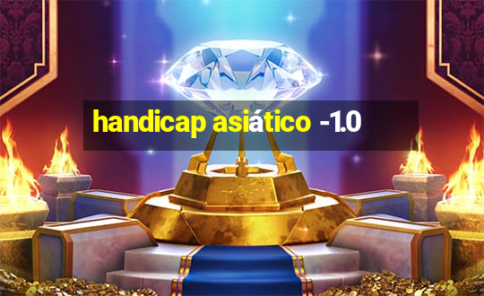 handicap asiático -1.0