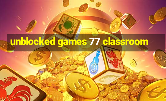 unblocked games 77 classroom