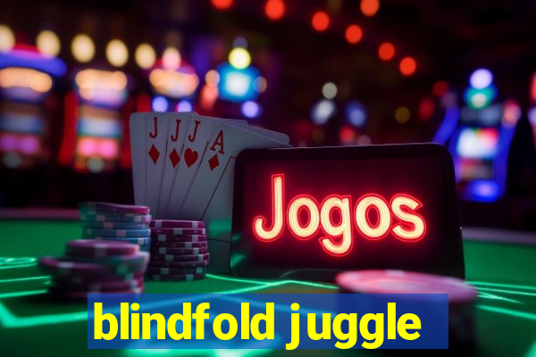 blindfold juggle