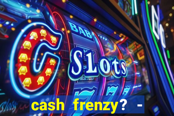 cash frenzy? - slots casino