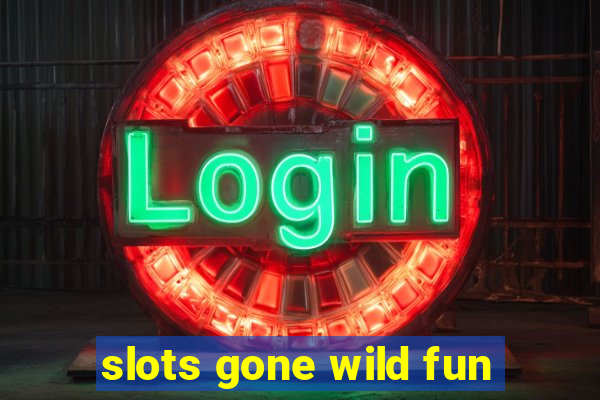 slots gone wild fun