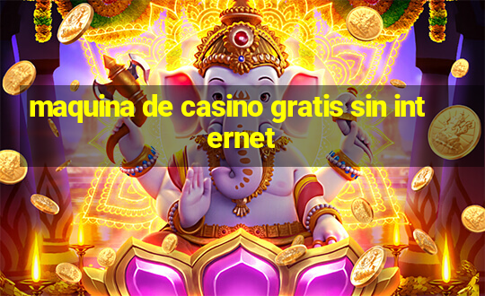 maquina de casino gratis sin internet