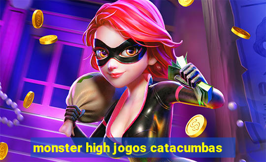 monster high jogos catacumbas