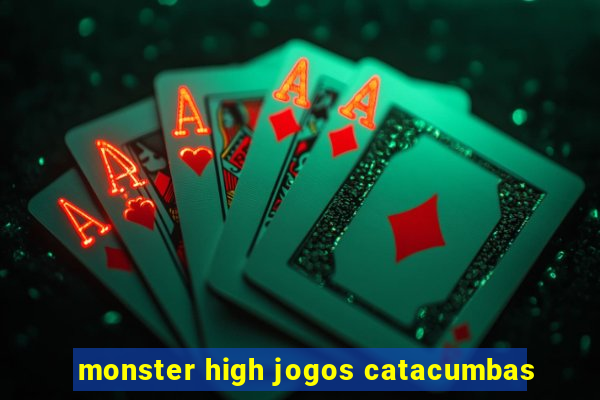 monster high jogos catacumbas