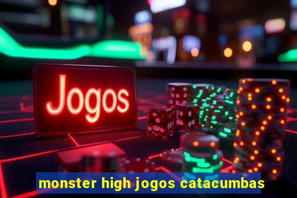 monster high jogos catacumbas