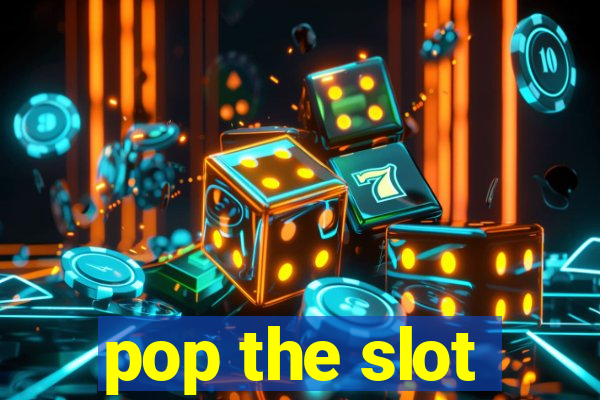 pop the slot