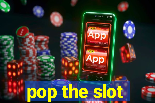 pop the slot