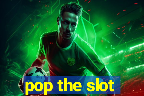 pop the slot