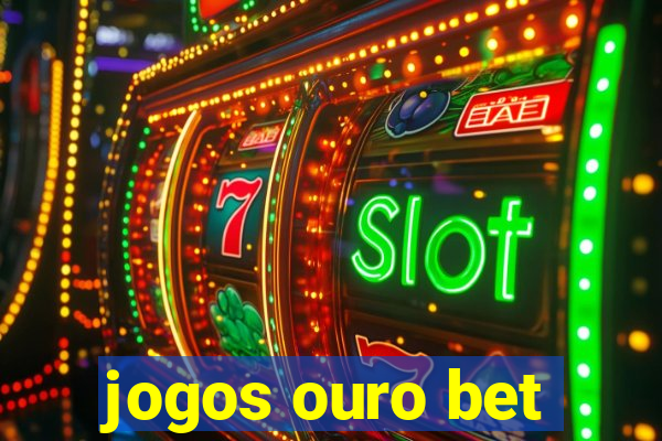 jogos ouro bet