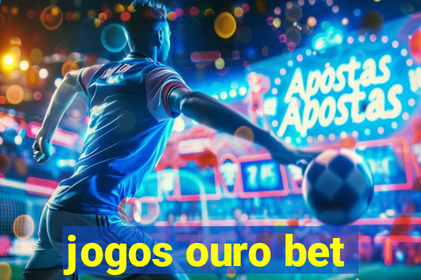 jogos ouro bet