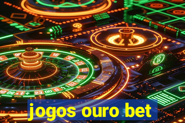 jogos ouro bet