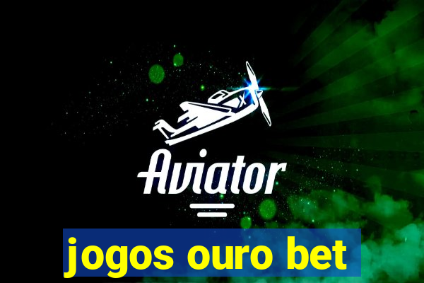 jogos ouro bet