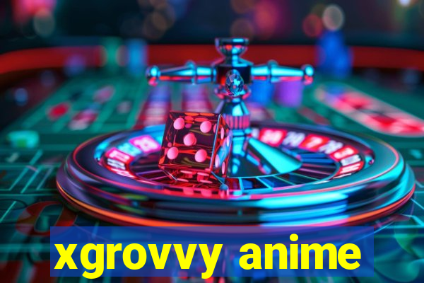 xgrovvy anime