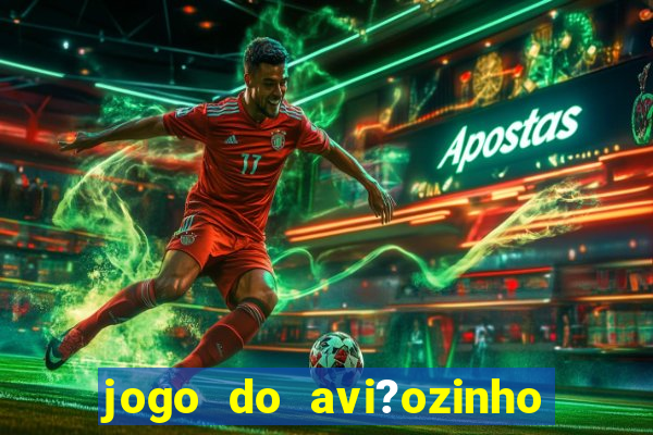 jogo do avi?ozinho para ganhar dinheiro