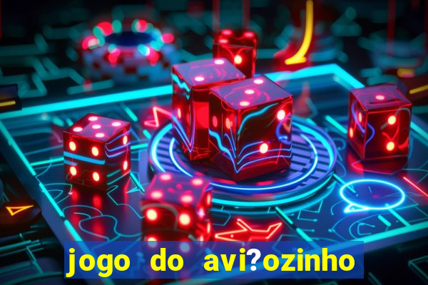 jogo do avi?ozinho para ganhar dinheiro