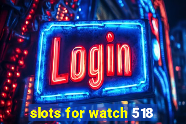 slots for watch 518